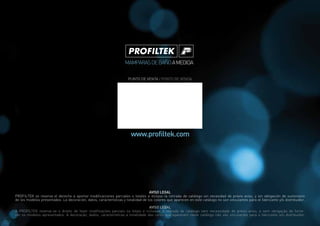 PUNTO DE VENTA / PONTO DE VENDA




                                                                                  AVISO LEGAL
PROFILTEK se reserva el derecho a aportar modificaciones parciales o totales e incluso la retirada de catálogo sin necesidad de previo aviso, y sin obligación de suministro
de los modelos presentados. La decoración, datos, características y tonalidad de los colores que aparecen en este catálogo no son vinculantes para el fabricante y/o distribuidor.

                                                                               AVISO LEGAL
A PROFILTEK reserva-se o direito de fazer modificações parciais ou totais e inclusive à retirada de catálogo sem necessidade de prévio aviso, e sem obrigação de forne-
cer os modelos apresentados. A decoração, dados, características e tonalidade das cores que aparecem neste catálogo não são vinculantes para o fabricante e/o distribuidor.
 