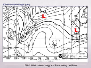 ENVI 1400 : Meteorology and Forecasting : lecture 423
L
L
500mb surface height (dm)
 