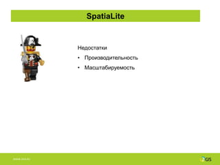 SpatiaLite


              Недостатки
              • Производительность
              • Масштабируемость




WWW.2GIS.RU
 