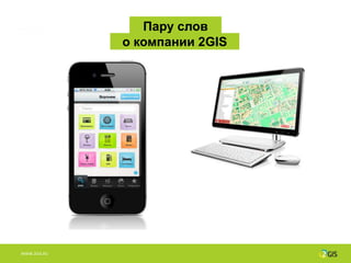 Пару слов
              о компании 2GIS




WWW.2GIS.RU
 