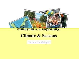 Malaysia’s Geography,  Climate & Seasons   Cuti-cuti to Malaysia 