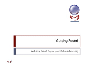 Getting Found 

Websites, Search Engines, and Online Advertising 
 