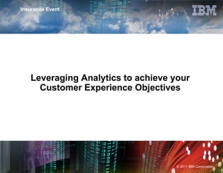 Insurance Event




   Leveraging Analytics to achieve your
     Customer Experience Objectives



                       IBM Power Systems




                                     © 2011 IBM Corporation
 