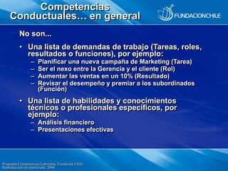 Programa Competencias Laborales, Fundación Chile.
Reproducción no autorizada. 2004
Competencias
Conductuales… en general
N...