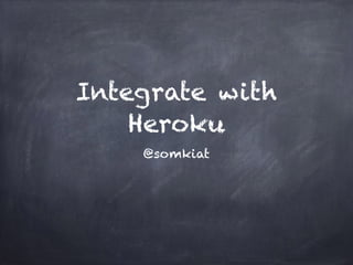 Integrate with
Heroku
@somkiat
 