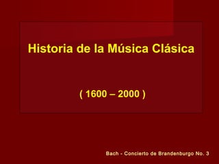 Historia de la Música Clásica

( 1600 – 2000 )

Bach - Concierto de Brandenburgo No. 3

 