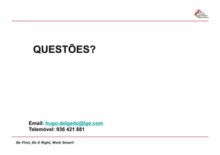 QUESTÕES?




Email: hugo.delgado@lge.com
Telemóvel: 936 421 881
 