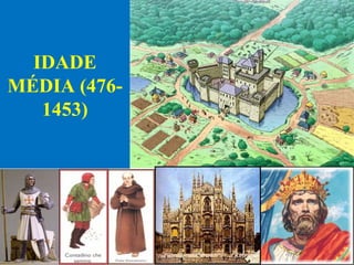 IDADE
MÉDIA (476-
1453)
 