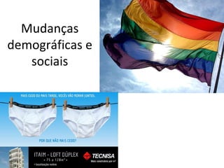 Mudanças
demográficas e
   sociais
 