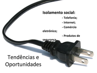 Isolamento social:
                              - Telefonia;
                              - Internet;
                              - Comércio
                eletrônico;
                              - Produtos de
                segurança.




 Tendências e
Oportunidades
 