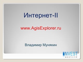 Интернет-II
www.AgisExplorer.ru
Владимир Мунякин
 