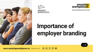 www.amazingworkplaces.co Follow us on:
EMPLOYER BRANDING MEDIA PLATFORM
Importance of
employer branding
Lets
Create
 