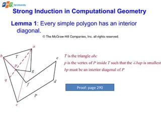 Strong Induction in Computational Geometry
Lemma 1: Every simple polygon has an interior
diagonal.
Proof: page 290
 