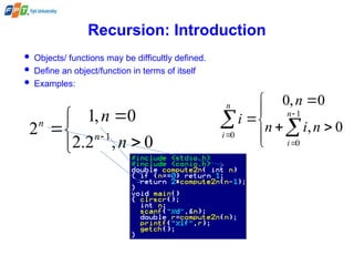 Recursion: Introduction
 Objects/ functions may be difficultly defined.
 Define an object/function in terms of itself
 Examples:





 
0
,
2
.
2
0
,
1
2 1
n
n
n
n










 


0
,
0
,
0
1
0
0
n
i
n
n
i n
i
n
i
 