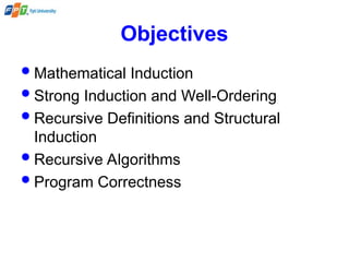 Objectives
Mathematical Induction
Strong Induction and Well-Ordering
Recursive Definitions and Structural
Induction
Recursive Algorithms
Program Correctness
 