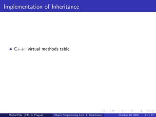 Implementation of Inheritance




     C++: virtual methods table.




 Michal P´se (CTU in Prague)
         ıˇ                    Object Programming Lect. 4: Inheritance   October 19, 2010   11 / 12
 