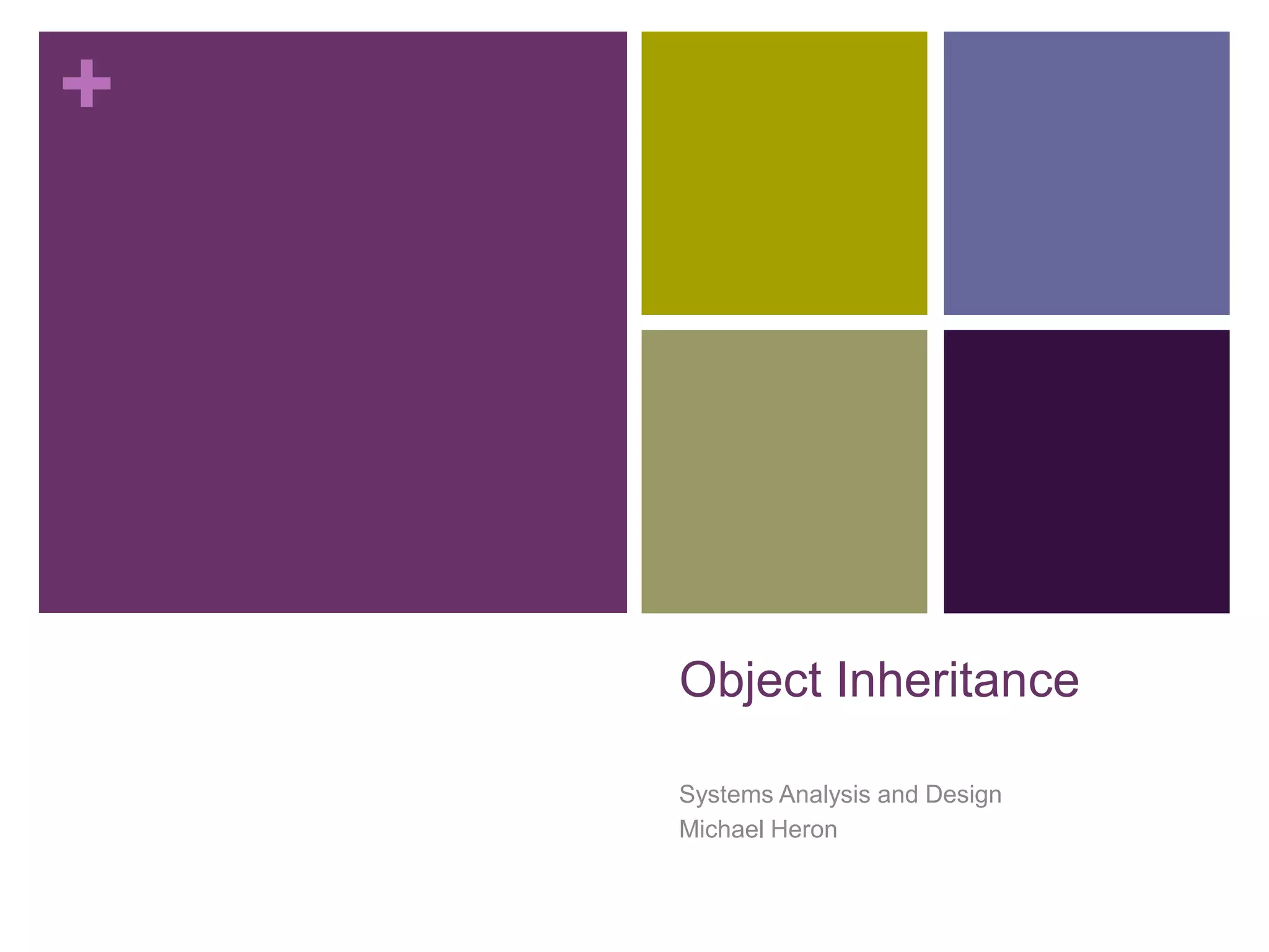 +
Object Inheritance
Systems Analysis and Design
Michael Heron
 