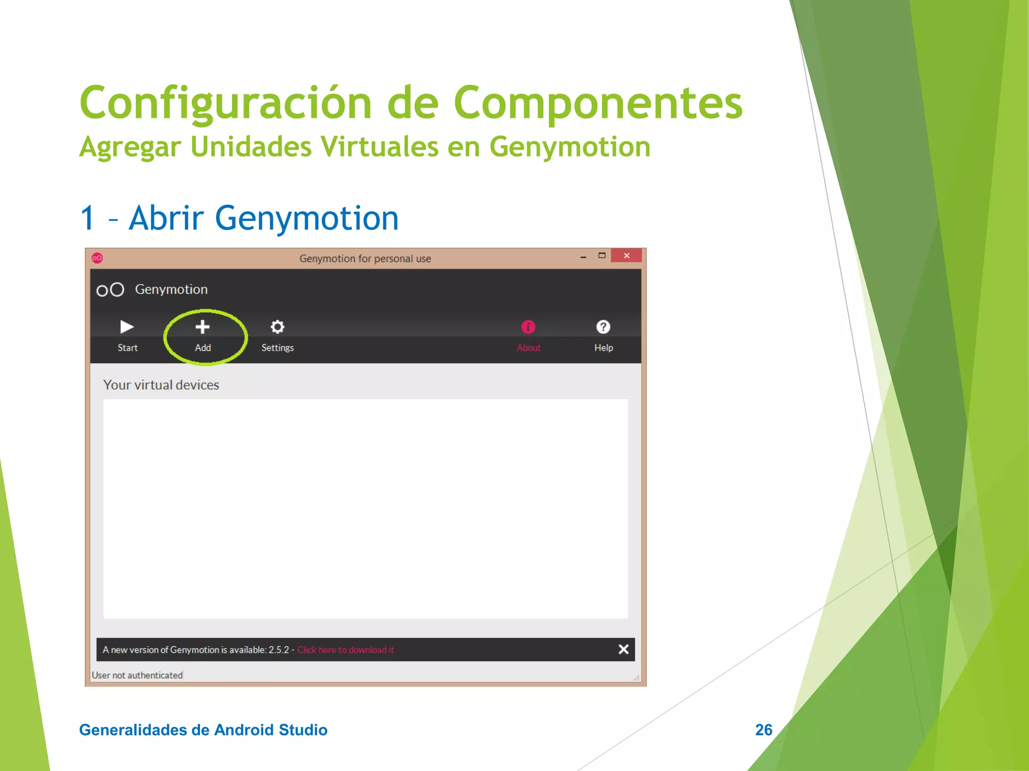 Configuración de Android Studio
Diseño y Desarrollo De App Para Móviles
2 – Agregamos las unidades virtuales
Configuración de Componentes
Agregar Unidades Virtuales en Genymotion
26
 