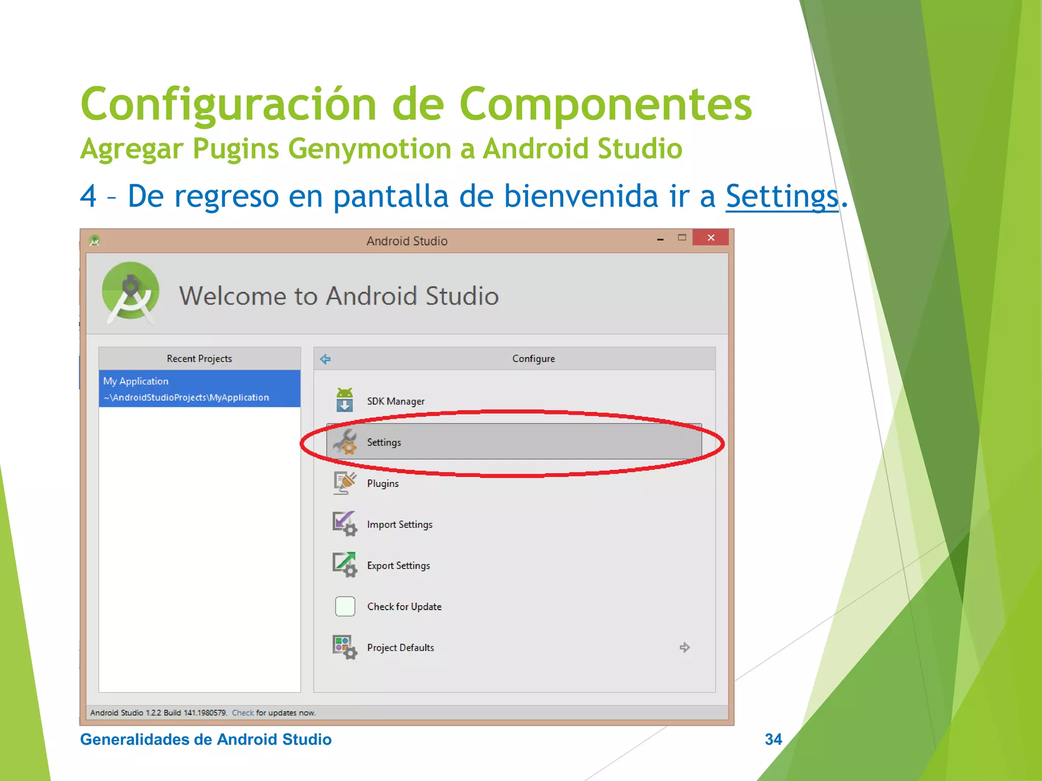 Configuración de Android Studio
Diseño y Desarrollo De App Para Móviles
5 – Agregar la ruta de la carpeta GenymobileGenymotion.
Configuración de Componentes
Agregar Pugins Genymotion a Android Studio
34
 