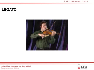 P R O F. M A R C O S F I L H O




LEGATO




Universidade Federal de São João del-Rei
Departamento de Música
 