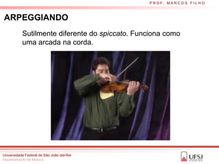 P R O F. M A R C O S F I L H O



ARPEGGIANDO
           Sutilmente diferente do spiccato. Funciona como
           uma arcada na corda.




Universidade Federal de São João del-Rei
Departamento de Música
 