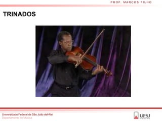 P R O F. M A R C O S F I L H O



TRINADOS




Universidade Federal de São João del-Rei
Departamento de Música
 