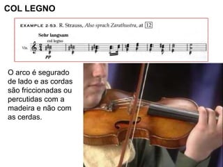 COL LEGNO




O arco é segurado
de lado e as cordas
são friccionadas ou
percutidas com a
madeira e não com
as cerdas.
 