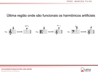 P R O F. M A R C O S F I L H O




       Última região onde são funcionais os harmônicos artificiais




Universidade Federal de São João del-Rei
Departamento de Música
 