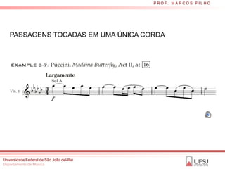P R O F. M A R C O S F I L H O




   PASSAGENS TOCADAS EM UMA ÚNICA CORDA




Universidade Federal de São João del-Rei
Departamento de Música
 