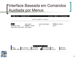 43 
Interface Baseada em Comandos Auxiliada por Menus  
