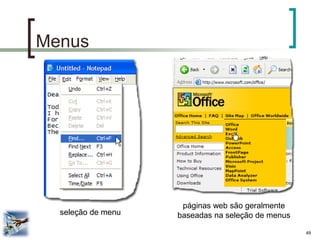 49 
Menus 
seleção de menu 
páginas web são geralmente 
baseadas na seleção de menus  