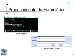 55 
Preenchimento de Formulários 
estilo clássico 
estilo mais moderno  