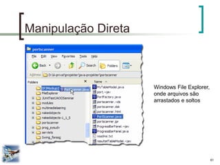 61 
Manipulação Direta 
Windows File Explorer, onde arquivos são 
arrastados e soltos  