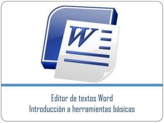 Editor de textos Word
Introducción a herramientas básicas
 