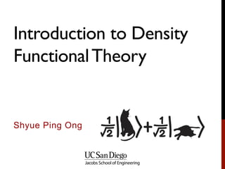 Introduction to Density
FunctionalTheory
Shyue Ping Ong
 