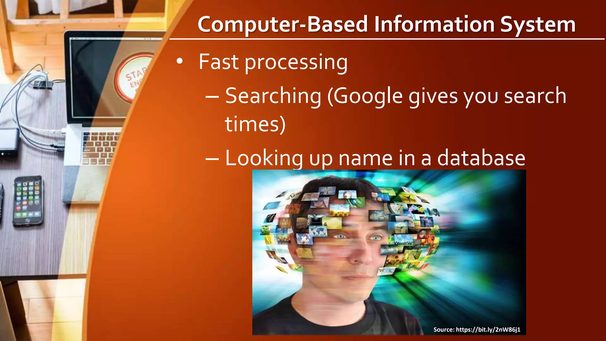 Computer-Based Information System
• Fast processing
– Searching (Google gives you search
times)
– Looking up name in a database
Source: https://bit.ly/2nW86j1
 