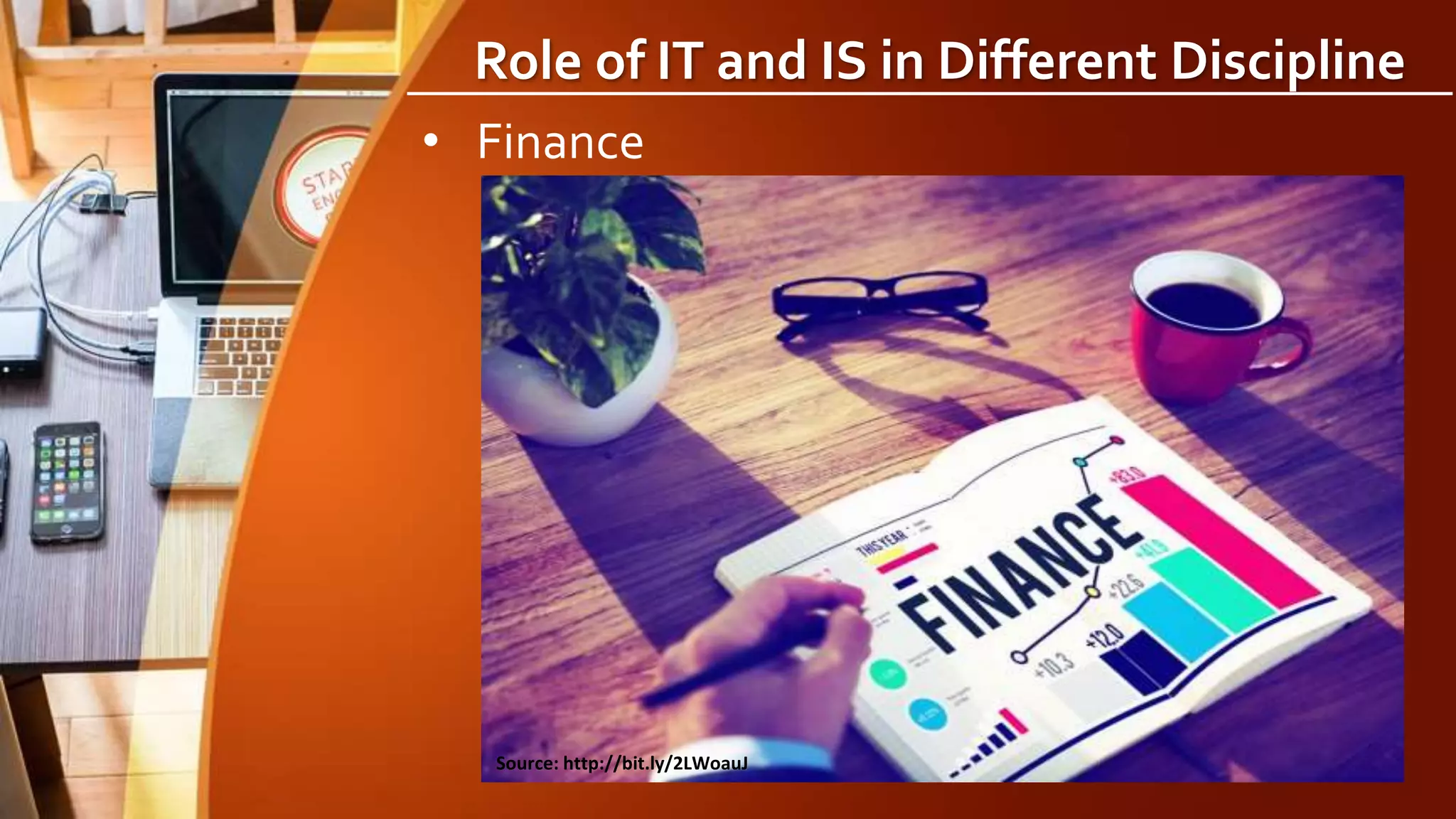 Role of IT and IS in Different Discipline
• Finance
Source: http://bit.ly/2LWoauJ
 