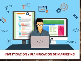 INVESTIGACIÓN Y PLANIFICACIÓN DE MARKETING
 