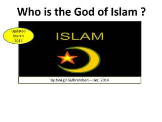 Who is the God of Islam ?
By JanEgil Gulbrandsen – Dec. 2014
Updated
March
2015
 