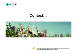 1   2   3   4




                Context…




                   Evelyne Huytebroeck, Ministre bruxelloise de l'Environnement,
                   de l'Energie et de la Rénovation urbaine
 