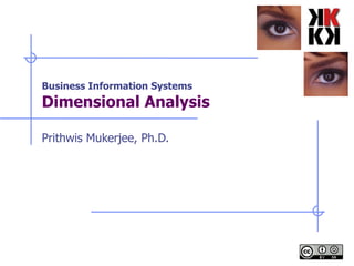 Business Information Systems Dimensional Analysis Prithwis Mukerjee, Ph.D. 