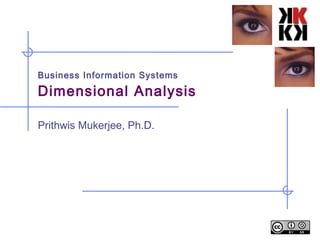 Business Information Systems

Dimensional Analysis
Prithwis Mukerjee, Ph.D.

 