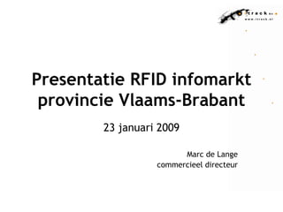 Presentatie RFID infomarkt provincie Vlaams-Brabant 23 januari 2009 Marc de Lange commercieel directeur 