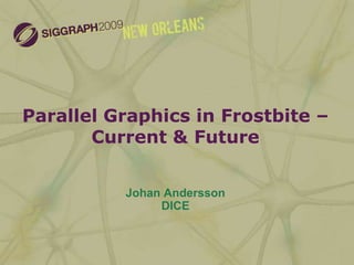 Parallel Graphics in Frostbite – Current & Future Johan Andersson DICE 