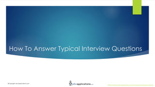 http://www.job-applications.com/resources/lesson-plans/
©Copyright Job-Applications.com
How To Answer Typical Interview Qu...