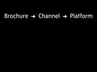 Brochure   ➜   Channel   ➜   Platform
 