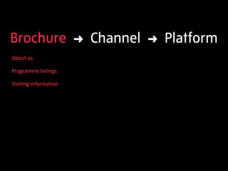 Brochure               ➜   Channel   ➜   Platform
About us

Programme listings

Visiting information
 