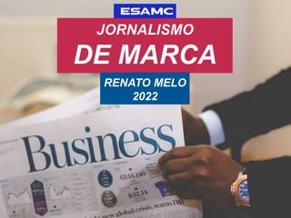 JORNALISMO
DE MARCA
RENATO MELO
2022
 