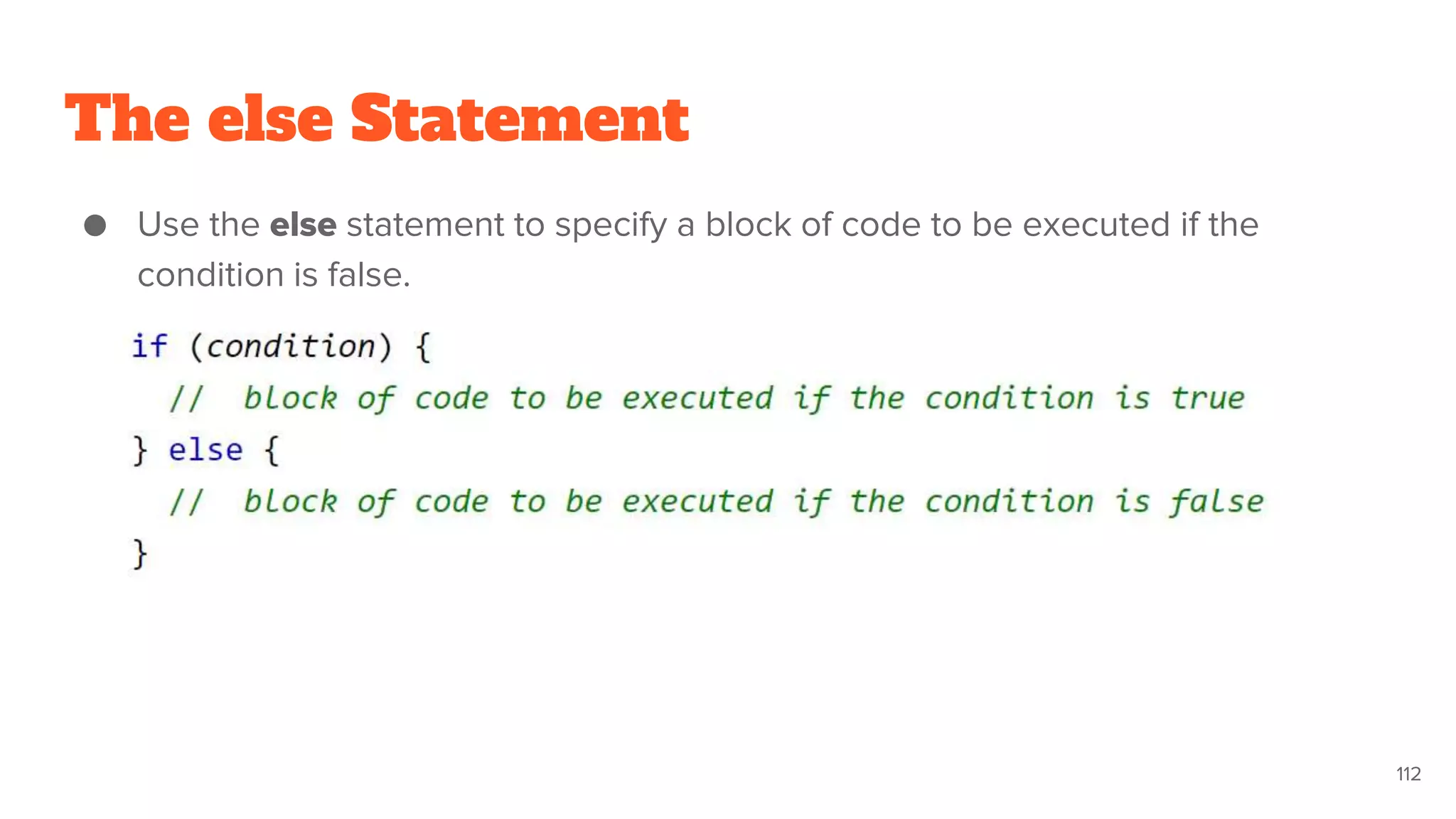 The else Statement
● Use the else statement to specify a block of code to be executed if the
condition is false.
112
 