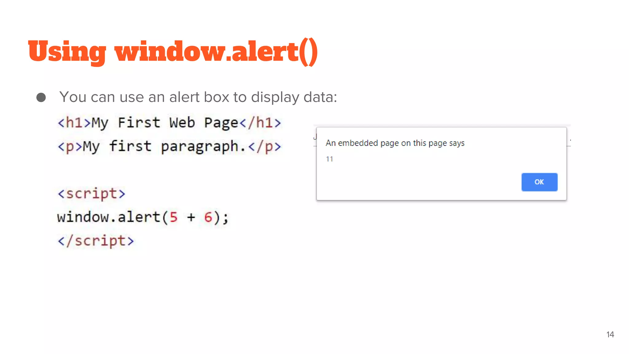 Using window.alert()
● You can use an alert box to display data:
14
 